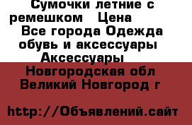 Сумочки летние с ремешком › Цена ­ 4 000 - Все города Одежда, обувь и аксессуары » Аксессуары   . Новгородская обл.,Великий Новгород г.